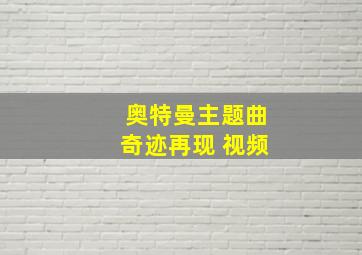 奥特曼主题曲奇迹再现 视频